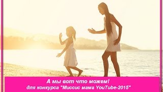 А мы вот что можем! для конкурса "Миссис мама YouTube-2015"