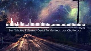 Sex Whales & Fraxo - Dead To Me (feat.  Lox Chatterbox)