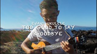Evan's Ukulele-Too Good to Say Goodbye by Bruno Mars