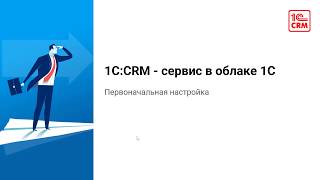 Первоначальная настройка 1С:CRM - сервис в облаке 1С