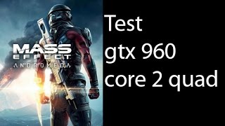 Mass Effect Andromeda - Test - GTX 960 - Core 2 Quad (Xeon e5430 OC 3.5Ghz)