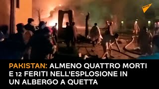 Pakistan: almeno quattro morti e 12 feriti nell'esplosione in un albergo a Quetta