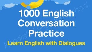 1000 English Conversation Practice - Learn English with dialogues