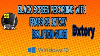 How to fix: Black Screen Recording with FRAPS or DXtory |Solution Guide|