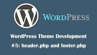 WordPress Theme Development Tutorial 5: header.php and footer.php
