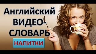 Английский ВИДЕО-СЛОВАРЬ 2. НАПИТКИ. Английский Для Начинающих.