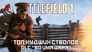 ТОП ХУДШИХ СТВОЛОВ "ВО ИМЯ ЦАРЯ" | BATTLEFIELD 1