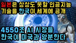 일본은 상상도 못할 인공지능 기술을 한국이 세계에 공개/4550조 AI 시장을 한국이 미국과 양분한다