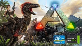 ARK - Survival Evolved | GTX 750Ti 2GB + i5-2310 + 12GB RAM