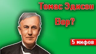 Томас Эдисон вор? [5 мифов в которые мы верим]