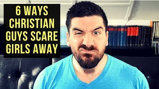 Christian Dating Advice for Guys: 6 Ways Christian Guys Scare Girls Away