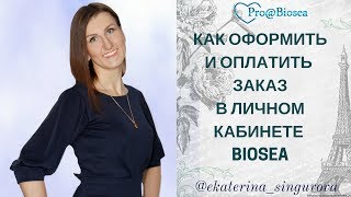 КАК ОФОРМИТЬ И ОПЛАТИТЬ ЗАКАЗ В ЛИЧНОМ КАБИНЕТЕ BIOSEA БИОСИ НОВОЕ/Бизнес с BioSea Биоси!
