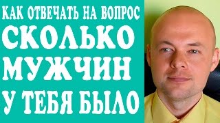 КАК ОТВЕЧАТЬ НА ВОПРОС СКОЛЬКО МУЖЧИН У ТЕБЯ БЫЛО? СКОЛЬКО СЕКСУАЛЬНЫХ ПАРТНЕРОВ У ТЕБЯ БЫЛО?