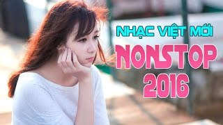Liên Khúc Nhạc Việt Remix Mới Nhất 2016 -Nonstop Nhạc Việt Mix Tình Yêu Hay Hãy Sống Cho Tuổi Trẻ P1