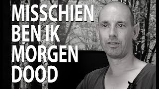 Misschien ben ik morgen dood