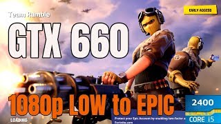 Fortnite / GTX 660 / i5 2400 / 1080p LOW to EPIC