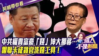 中共權貴富豪「錢」坤大挪移…銀聯卡成貪官洗錢工具！-【阿娟精選帶你看】東森財經獨播20191122