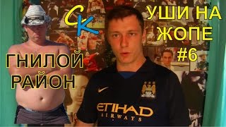 Уши на Жопе #6 - ГНИЛОЙ РАЙОН
