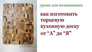 Как изготовить торцевую кухонную доску от"А" до "Я". Grain board.