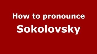 How to pronounce Sokolovsky (Russian/Russia) - PronounceNames.com