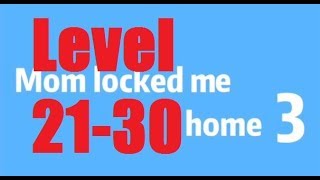 Mom locked me home 3 - Level 21 - 30  Day Room 100 Дверей Легкий побег 3 Walkingthough