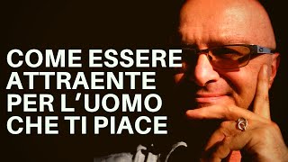 Come risultare attraente agli occhi dell'uomo che ti piace