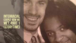 Interracial Couple - How We Met, Part 1 (Storytime)