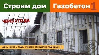 Строим дом из газобетона 1. День через 2 года. Монтаж обрешётки под сайдинг. Все по уму