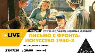 Онлайн-лекция "Письмо с фронта: искусство 1940-х" курса "100 лет русского искусства в 10 лекциях"