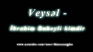 Veysəl- İbrahim Ruheyli kimdir