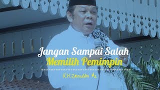 Jangan Sampai Salah Memilih Pemimpin | KH Zainuddin MZ