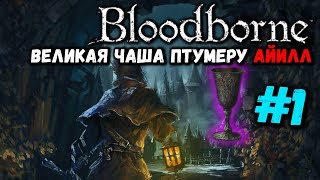 Великая Чаша Птумеру Айилл Слой 1 и 2 | Потомок Птумериан и Чудовище-кровопуск [Bloodborne Айилл #1]