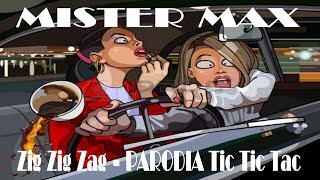 Mister Max  ZIG ZIG ZAG - parodia TIC TIC TAC