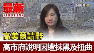 高美蘭請辭  高雄市府說明因遭抹黑及扭曲【最新快訊】
