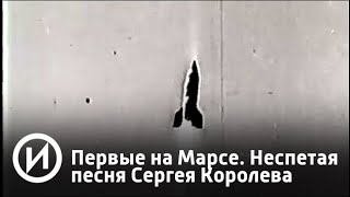 Первые на Марсе. Неспетая песня Сергея Королева | Телеканал "История"