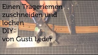 Tutorial - Einen Trageriemen zuschneiden und lochen | Gurt | Gürtel | DIY | Gusti Leder