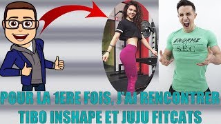 POUR LA 1ERE FOIS, J'AI RENCONTRER TIBO INSHAPE ET JUJU FITCATS!!!