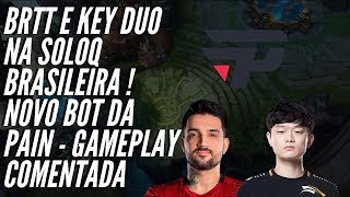 BRTT E KEY DUO SOLOQ BRASILEIRA ! NOVA BOT LANE DA PAIN !   GAMEPLAY COMENTADA