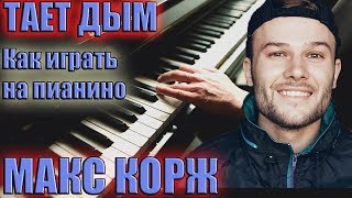 Как играть МАКС КОРЖ - ТАЕТ ДЫМ на пианино | подробный разбор |
