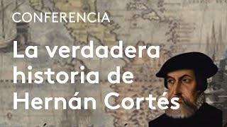 La verdadera historia de Hernán Cortés