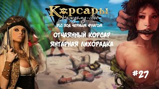 Корсары Каждому Свое. Отчаянный корсар.#27 DLC Под черным флагом. Янтарная лихорадка.