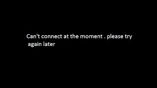 ||Can't connect at the moment||please try again later solution||