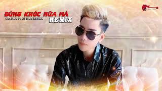 Đừng Khóc Nữa Mà Remix - Gia Huy ft DJ HuyD | Bản Remix Mix Chuẩn Căng Đét Future