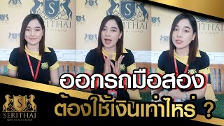 ออกรถมือสอง ต้องใช้เงินเท่าไหร่ by น้องแอ๋ม เสรีไทยรถสวย (รถยนต์มือสองสุราษฎร์ ภาคใต้)