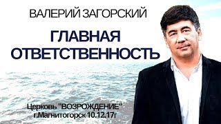 Проповеди христианские: Пастор Валерий Загорский - Главная ответственность / Проповедь 10.12.17
