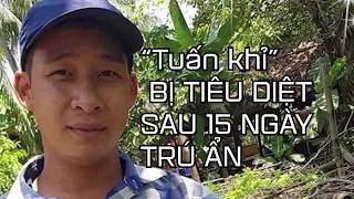 Nóng: Tuấn khỉ bị tiêu diệt sau 15 ngày trú ẩn