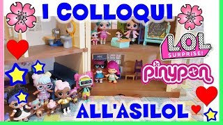 I COLLOQUI all'AsiLOL - Storie LOL SURPRISE feat PINYPON! By Lara e Babou