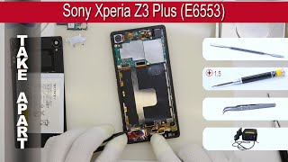 How to disassemble ? Sony Xperia Z3 Plus (Z4) E6553, E6533 Take apart Tutorial