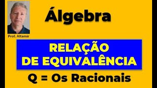 RELAÇÃO DE EQUIVALÊNCIA - CONSTRUÇÃO DOS NÚMEROS RACIONAIS - AULA 08 de 08