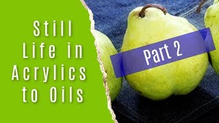 How to Paint a Still Life Easily (Oils Over Acrylics) Part 2